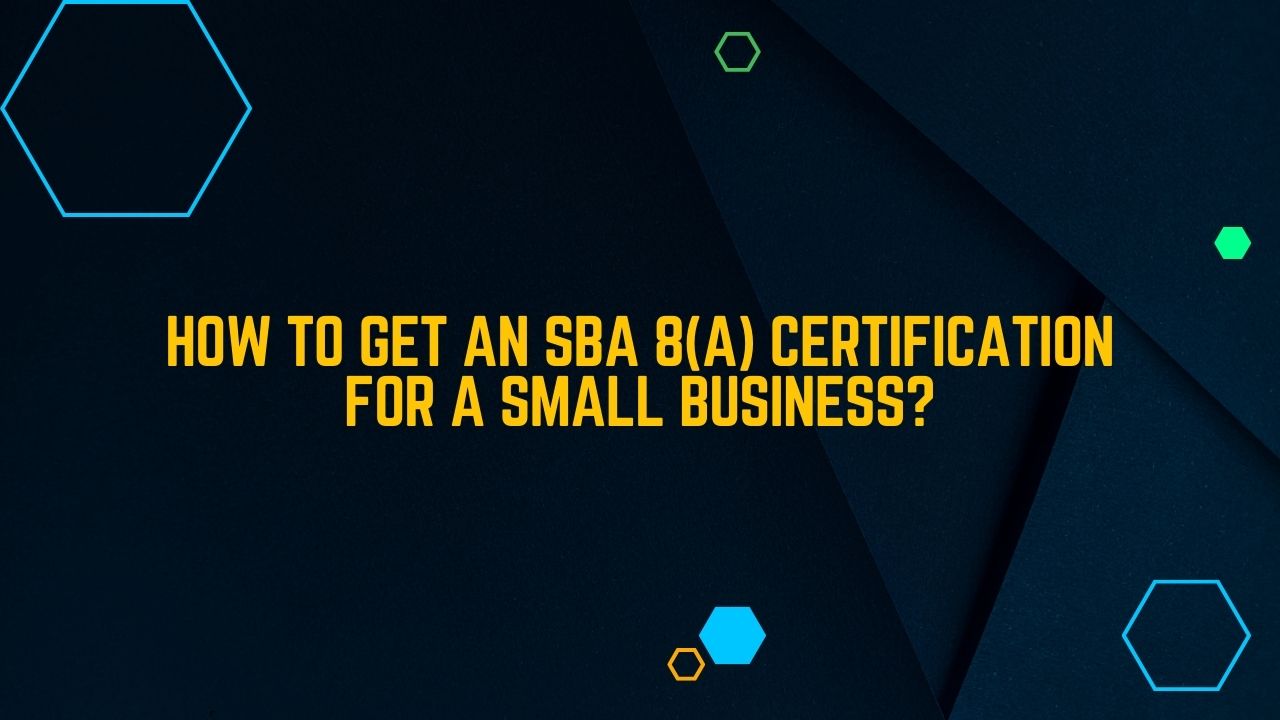 How To Get an SBA 8(a) Certification for a Small Business